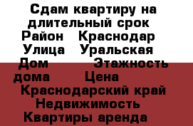 Сдам квартиру на длительный срок › Район ­ Краснодар › Улица ­ Уральская › Дом ­ 194 › Этажность дома ­ 9 › Цена ­ 14 000 - Краснодарский край Недвижимость » Квартиры аренда   